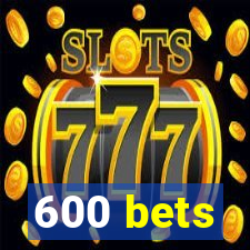 600 bets